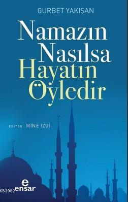 Namazın Nasılsa Hayatın Öyledir | Gurbet Yakışan | Ensar Neşriyat