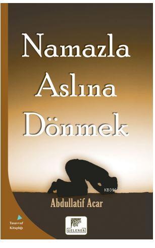 Namazla Aslına Dönmek | Abdullatif Acar | Gelenek Yayıncılık