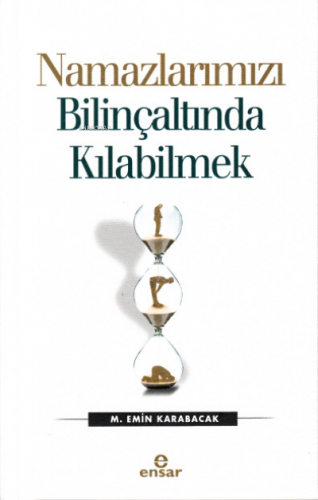 Namazlarımızı Bilinçaltında Kılabilmek | M. Emin Karabacak | Ensar Neş