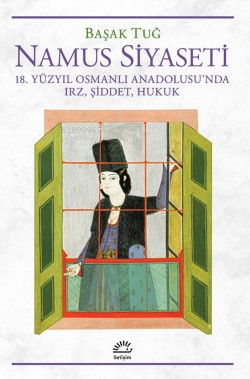 Namus Siyaseti 18. Yüzyıl Osmanlı Anadolusu’nda Irz, Şiddet, Hukuk | B