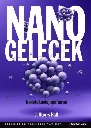 Nano Gelecek | J. Storrs Hall | Boğaziçi Üniversitesi Yayınevi