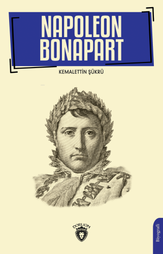 Napoleon Bonapart 1769-1821 | Kemalettin Şükrü | Dorlion Yayınevi