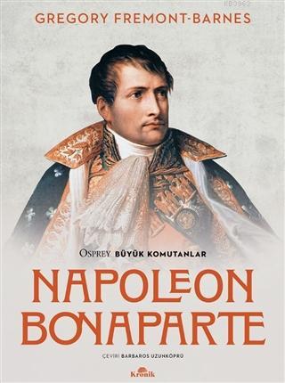 Napoleon Bonaparte - Osprey Büyük Komutanlar | Gregory Fremont - Barne