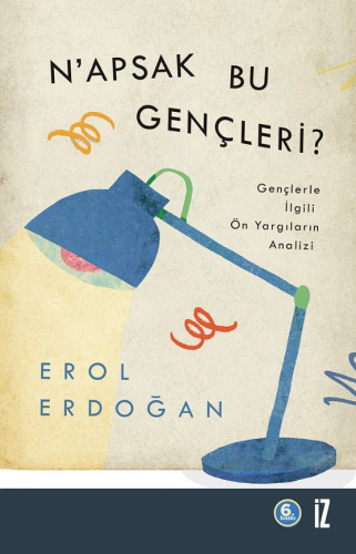 N'apsak Bu Gençleri?; Gençlerle İlgili Ön Yargıların Analizi | Erol Er