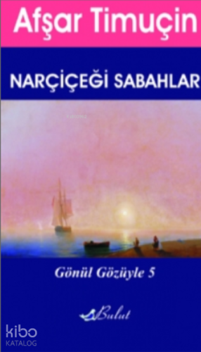 Nar Çiçeği Sabahlar;Gönül Gözüyle 5 | Afşar Timuçin | Bulut Yayınları