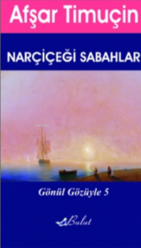 Nar Çiçeği Sabahlar;Gönül Gözüyle 5 | Afşar Timuçin | Bulut Yayınları