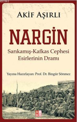 Nargin; Sarıkamış-Kafkas Cephesi Esirlerinin Dramı | Akif Aşırlı | Bab