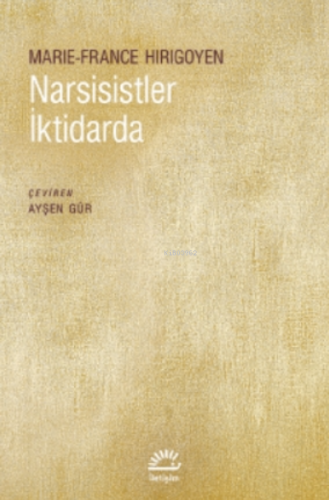 Narsisistler İktidarda | Marie - France Hirigoyen | İletişim Yayınları