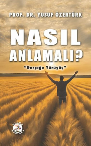 Nasıl Anlamalı? - Gerçeğe Yürüyüş | Yusuf Özertürk | Bilge Karınca Yay