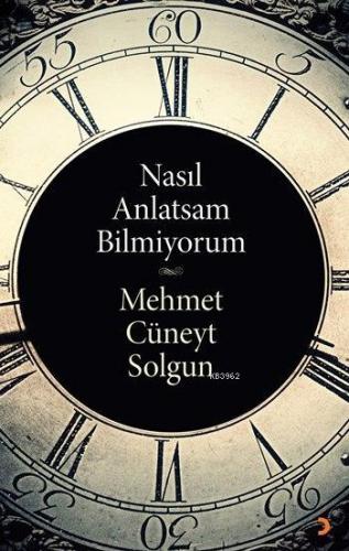 Nasıl Anlatsam Bilmiyorum | Mehmet Cüneyt Solgun | Cinius Yayınları