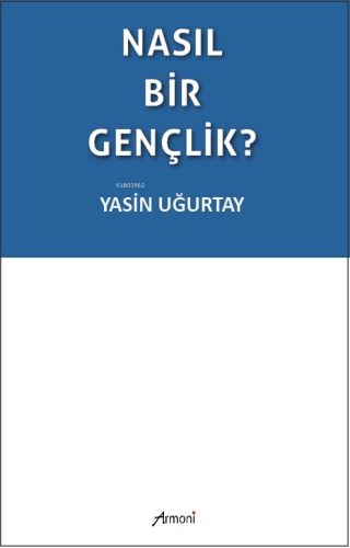 Nasıl Bir Gençlik? | Yasin Uğurtay | Armoni Yayınları