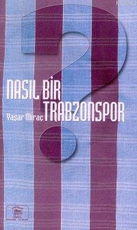 Nasıl Bir Trabzonspor | Yaşar Miraç Çolak | Serander Yayıncılık