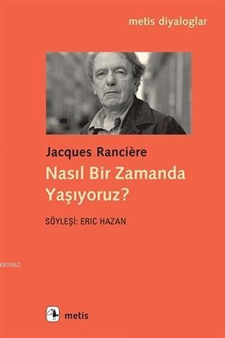 Nasıl Bir Zamanda Yaşıyoruz? | Jacques Ranciere | Metis Yayıncılık