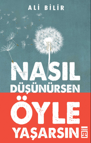 Nasıl Düşünürsen Öyle Yaşarsın | Ali Bilir | Timaş Yayınları