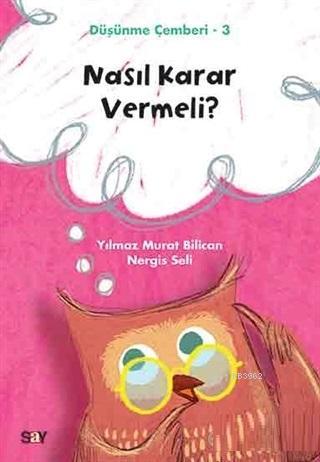 Nasıl Karar Vermeli? - Düşünme Çemberi 3 | Nergis Seli | Say Yayınları