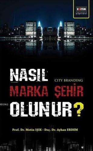 Nasıl Marka Şehir Olunur?; City Branding | Ayhan Erdem | Eğitim Yayıne