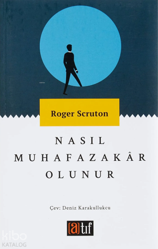 Nasıl Muhafazakar Olunur | Roger Scruton | Atıf Yayınları