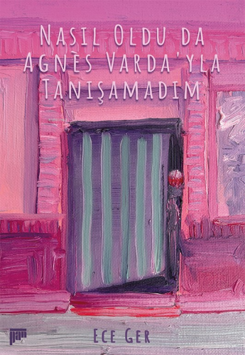 Nasıl Oldu da Agnès Varda’yla Tanışamadım | Ece Ger | Pan Yayıncılık