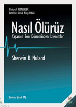 Nasıl Ölürüz; Yaşamın Son Döneminden İzlenimler | Sherwin B. Nuland | 