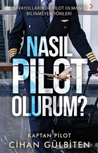 Nasıl Pilot Olurum? ;Havayollarında Pilot Olmanın Bilinmeyen Yönleri |