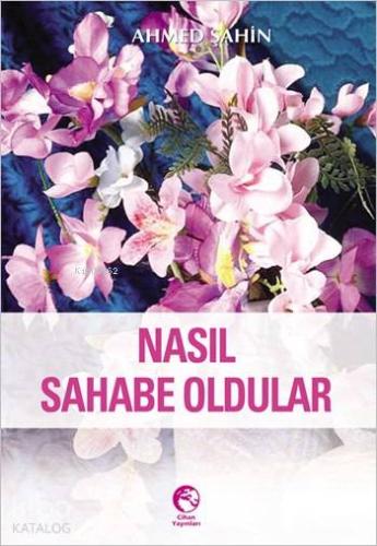 Nasıl Sahabe Oldular? | Ahmed Şahin | Cihan Yayınları