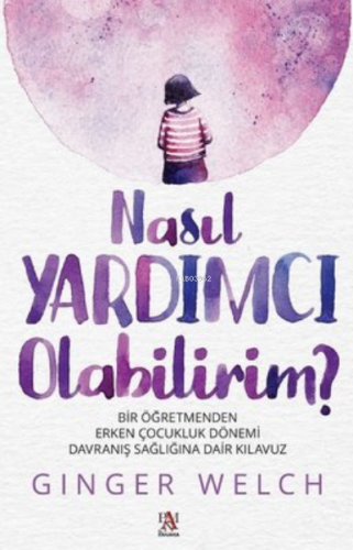 Nasıl Yardımcı Olabilirim? ;Bir Öğretmenden Erken Çocukluk Dönemi Davr