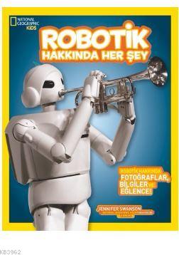 National Geographic Kids Robotik Hakkında Her Şey | Jennifer Swanson |