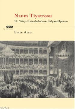 Naum Tiyatrosu; 19.Yüzyıl İstanbulu'nun İtalyan Operası | Emre Aracı |