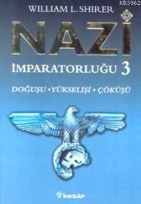 Nazi İmparatorluğu 3; Doğuşu - Yükselişi - Çöküşü | William L. Shirer 