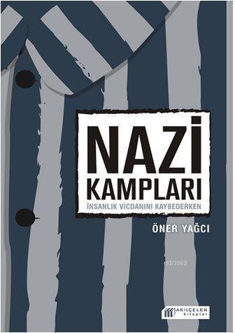 Nazi Kampları: İnsanlık Vicdanını Kaybederken | Öner Yağcı | Akılçelen