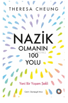 Nazik Olmanın 100 Yolu;Yeni Bir Yaşam Şekli | Theresa Cheung | Orenda 