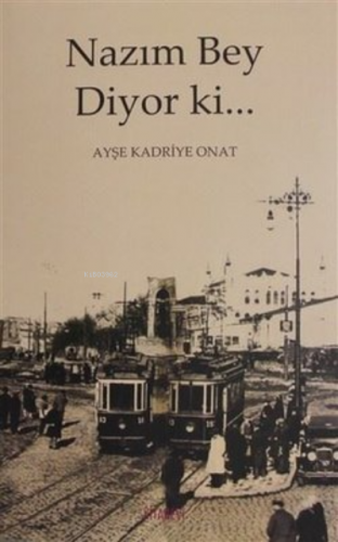 Nazım Bey Diyor ki... | Ayşe Kadriye Onat | Kitabevi Yayınları