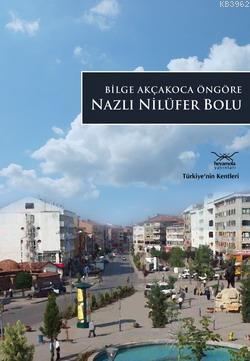 Nazlı Nilüfer Bolu; TÜRKİYE'NİN KENTLERİ - 15 | Bilge Akçakoca Öngöre 