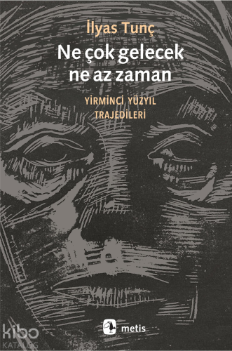 Ne Çok Gelecek Ne Az Zaman; Yirminci Yüzyıl Trajedileri | İlyas Tunç |