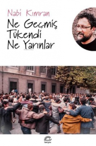 Ne Geçmiş Tükendi Ne Yarınlar | Nabi Kımran | İletişim Yayınları