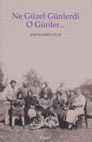 Ne Güzel Günlerdi O Günler... | Ayşe Kadriye Onat | Kitabevi Yayınları