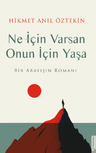 Ne İçin Varsan Onun İçin Yaşa;Bir Arayışın Romanı | Hikmet Anıl Özteki