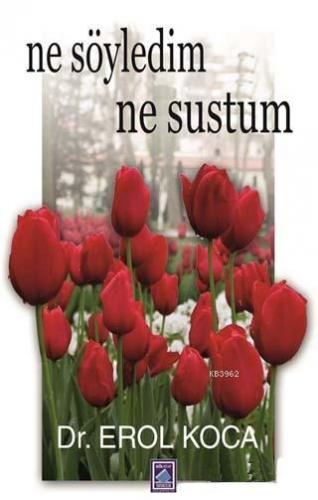 Ne Söyledim Ne Sustum | Erol Koca | Göl Kitap Yayıncılık