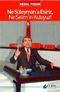 Ne Süleymana Esiriz, Ne Selimin Kuluyuz | Resul Tosun | Etkin Kitaplar