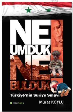 Ne Umduk Ne Bulduk; Türkiye'nin Suriye Sınavı | Murat Köylü | Hiperlin