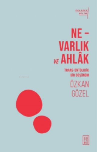 Ne - Varlık ve Ahlak;Trans - Ontolojik Bir Düşünüm | Özkan Gözel | Ket