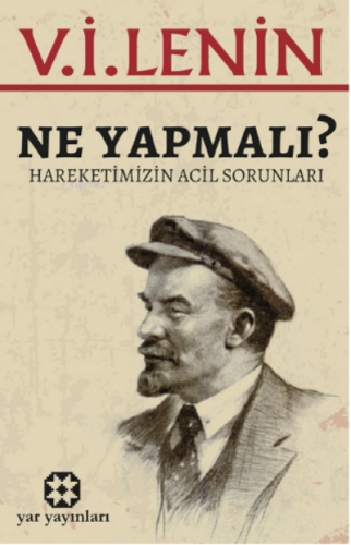 Ne Yapmalı?;Hareketimizin Acil Sorunları? | V. İ. Lenin | Yar Yayınlar