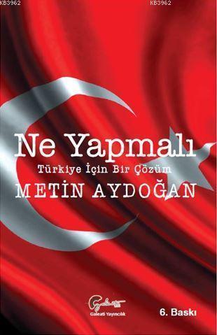 Ne Yapmalı, Türkiye İçin Bir Çözüm | Metin Aydoğan | Galeati Yayıncılı