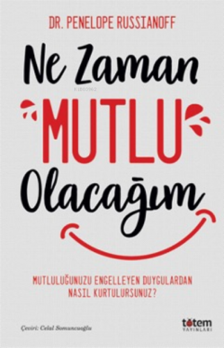 Ne Zaman Mutlu Olacağım ;Mutluluğu Engelleyen Duygulardan Nasıl Kurtul