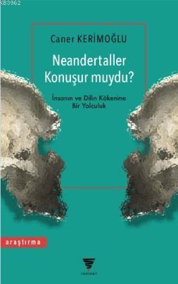 Neandertaller Konuşur muydu?; İnsanın ve Dilin Kökenine Bir Yolculuk |