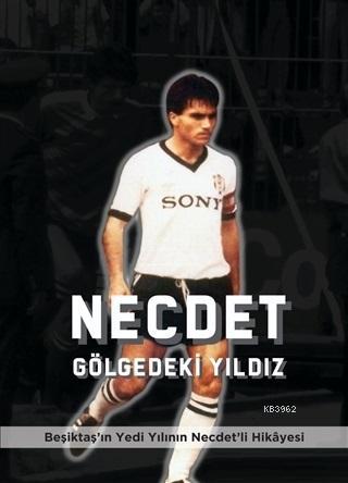 Necdet - Gölgedeki Yıldız; Beşiktaş'ın Yedi Yılının Necdet'li Hikayesi