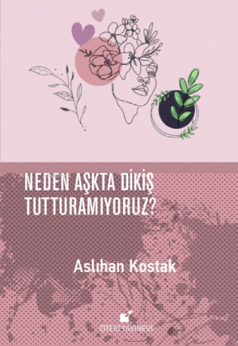 Neden Aşkta Dikiş Tutturamıyoruz? | Aslıhan Kostak | Öteki Yayınevi