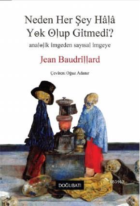 Neden Her Şey Hala Yok Olup Gitmedi ? | Jean Baudrillard | Doğu Batı Y