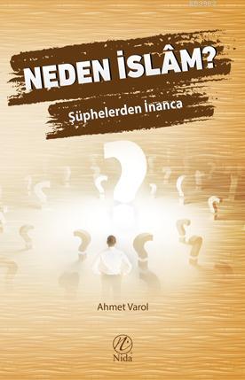 Neden İslâm?; Şüphelerden İnanca | Ahmet Varol | Nida Yayıncılık