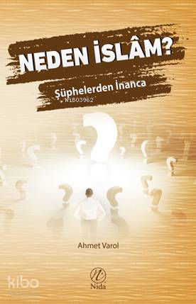 Neden İslâm?; Şüphelerden İnanca | Ahmet Varol | Nida Yayıncılık